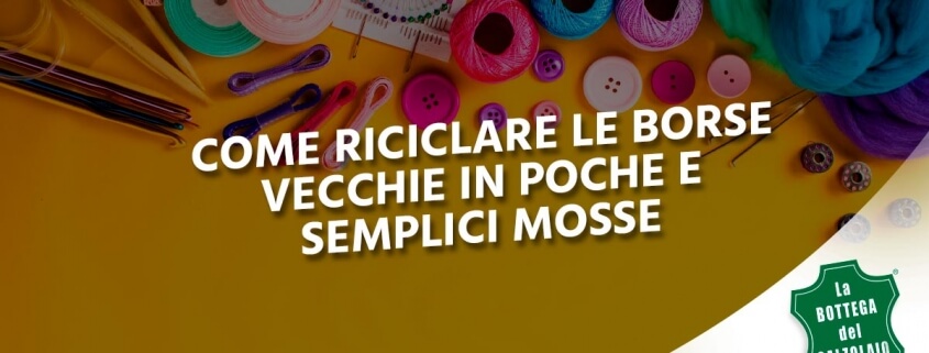 Come riciclare le borse vecchie in poche e semplici mosse